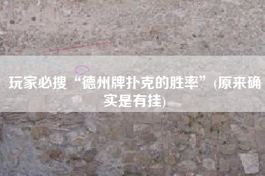 玩家必搜“德州牌扑克的胜率”(原来确实是有挂)