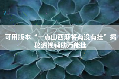 可用版本“一点山西麻将有没有挂”揭秘透视辅助万能挂