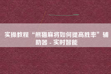 实操教程“熊猫麻将如何提高胜率”辅助器 - 实时智能