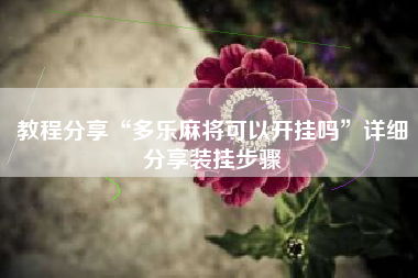 教程分享“多乐麻将可以开挂吗”详细分享装挂步骤