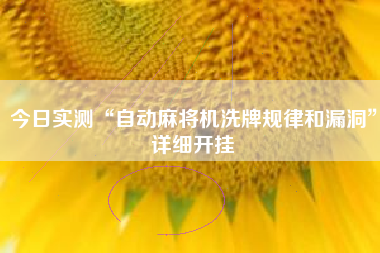 今日实测“自动麻将机洗牌规律和漏洞”详细开挂 今日实测“自动麻将机洗牌规律和漏洞”详细开挂