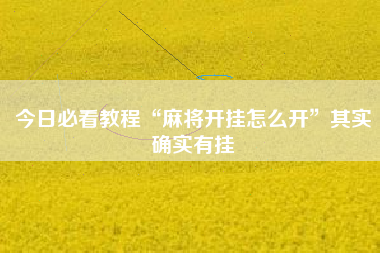 今日必看教程“麻将开挂怎么开”其实确实有挂