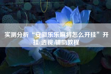 实测分析“安徽乐乐麻将怎么开挂”开挂(透视)辅助教程