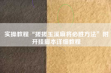 实操教程“搓搓玉溪麻将必胜方法”附开挂脚本详细教程