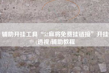 辅助开挂工具“52麻将免费挂链接”开挂(透视)辅助教程