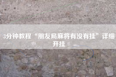 3分钟教程“朋友局麻将有没有挂”详细开挂