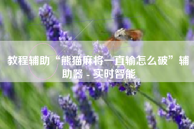 教程辅助“熊猫麻将一直输怎么破”辅助器 - 实时智能