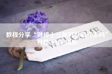 教程分享“财神十三张可以调胜率吗”开挂(透视)辅助 教程分享“财神十三张可以调胜率吗”开挂(透视)辅助