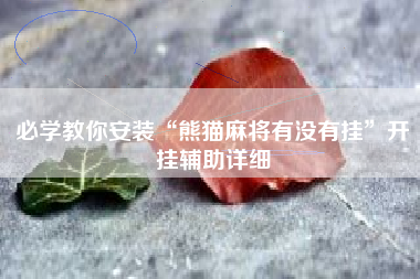 必学教你安装“熊猫麻将有没有挂”开挂辅助详细 必学教你安装“熊猫麻将有没有挂”开挂辅助详细