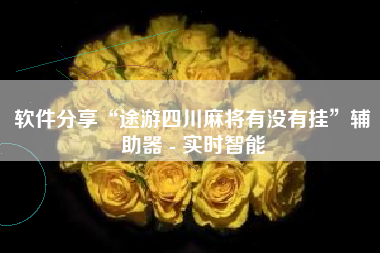 软件分享“途游四川麻将有没有挂”辅助器 - 实时智能 软件分享“途游四川麻将有没有挂”辅助器 - 实时智能