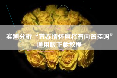 实测分析“宜春情怀麻将有内置挂吗”通用版下载教程