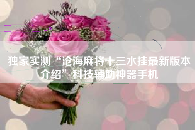 独家实测“沧海麻将十三水挂最新版本介绍”科技辅助神器手机