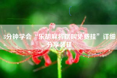 3分钟学会“乐胡麻将摆叫免费挂”详细分享装挂