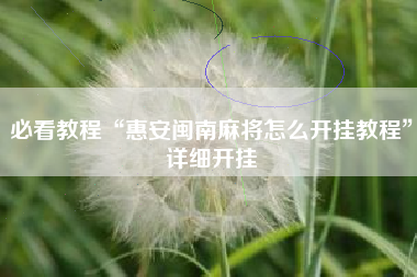 必看教程“惠安闽南麻将怎么开挂教程”详细开挂