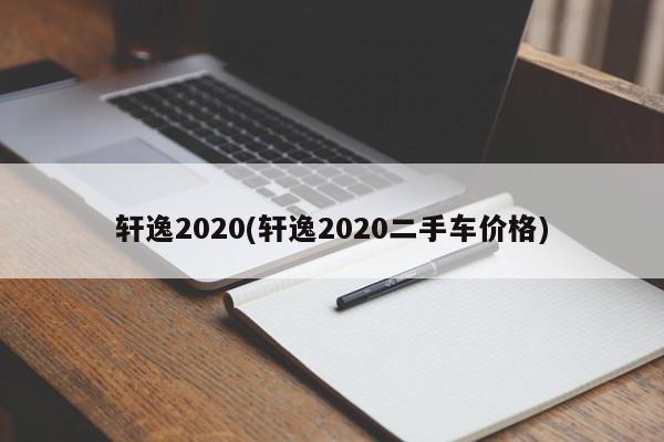 轩逸2020(轩逸2020二手车价格)