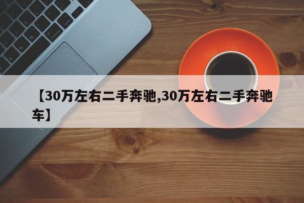 【30万左右二手奔驰,30万左右二手奔驰车】