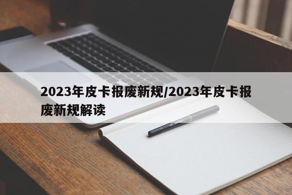 2023年皮卡报废新规/2023年皮卡报废新规解读
