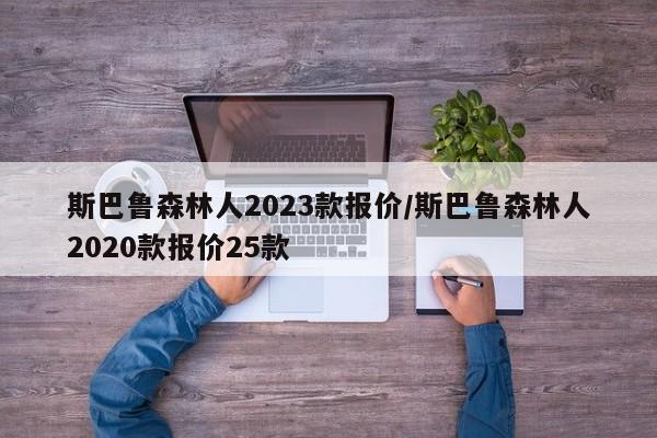 斯巴鲁森林人2023款报价/斯巴鲁森林人2020款报价25款