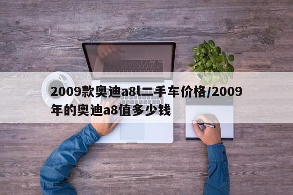 2009款奥迪a8l二手车价格/2009年的奥迪a8值多少钱