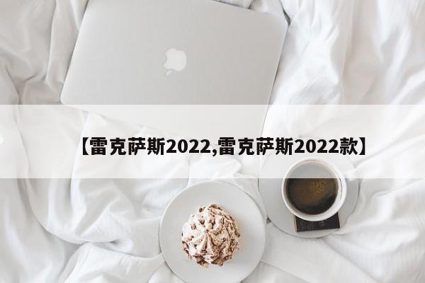 【雷克萨斯2022,雷克萨斯2022款】