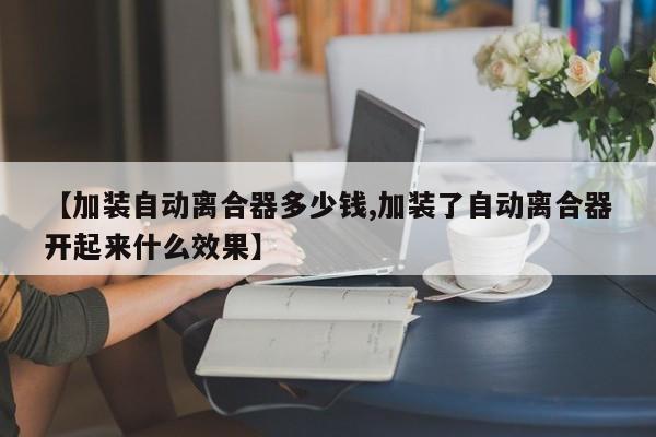 【加装自动离合器多少钱,加装了自动离合器开起来什么效果】