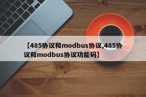 【485协议和modbus协议,485协议和modbus协议功能码】
