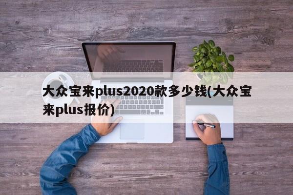 大众宝来plus2020款多少钱(大众宝来plus报价)