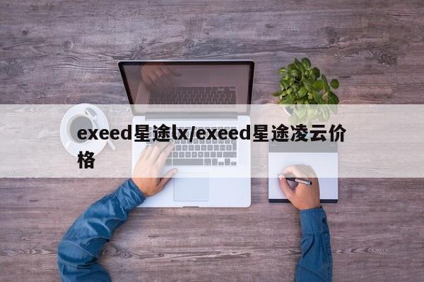 exeed星途lx/exeed星途凌云价格