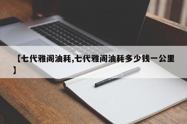【七代雅阁油耗,七代雅阁油耗多少钱一公里】