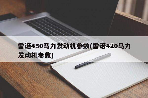 雷诺450马力发动机参数(雷诺420马力发动机参数)