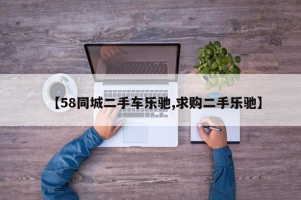 【58同城二手车乐驰,求购二手乐驰】