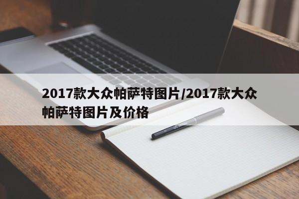 2017款大众帕萨特图片/2017款大众帕萨特图片及价格