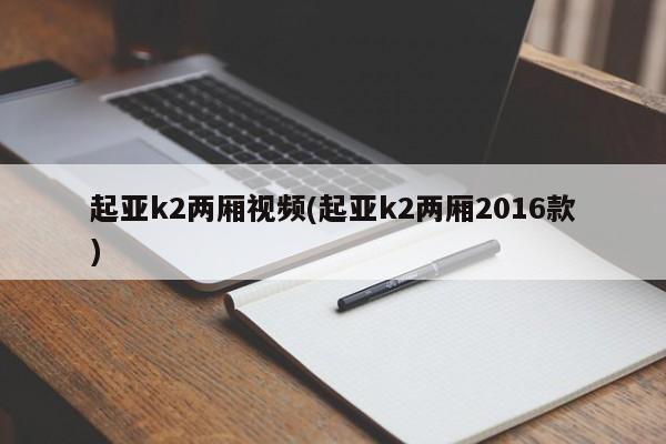 起亚k2两厢视频(起亚k2两厢2016款)