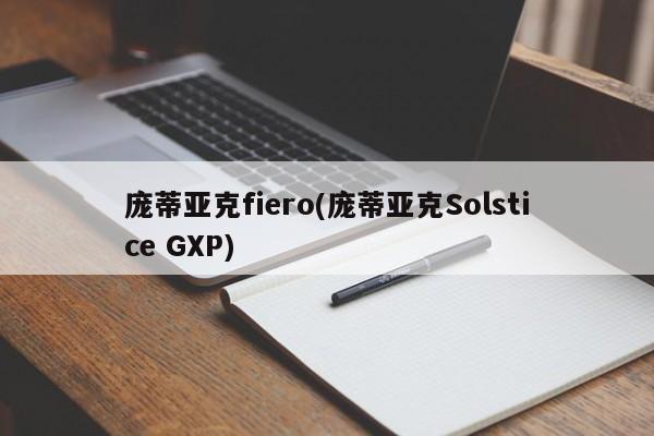 庞蒂亚克fiero(庞蒂亚克Solstice GXP)