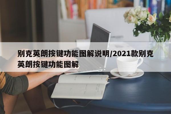 别克英朗按键功能图解说明/2021款别克英朗按键功能图解