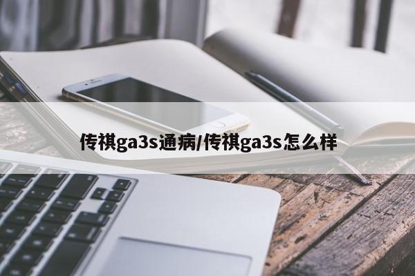 传祺ga3s通病/传祺ga3s怎么样