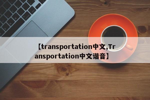 【transportation中文,Transportation中文谐音】