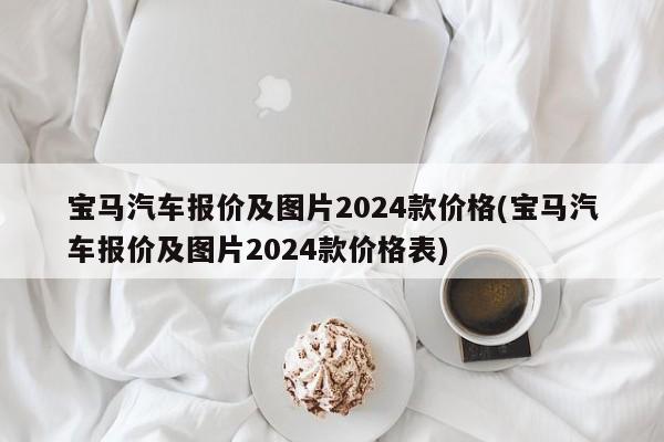 宝马汽车报价及图片2024款价格(宝马汽车报价及图片2024款价格表)