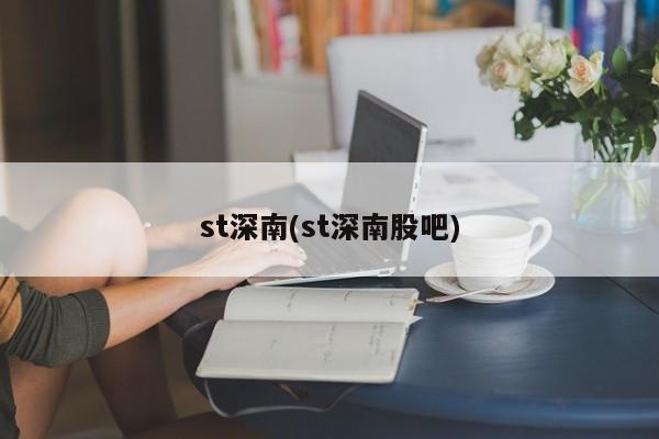 st深南(st深南股吧)