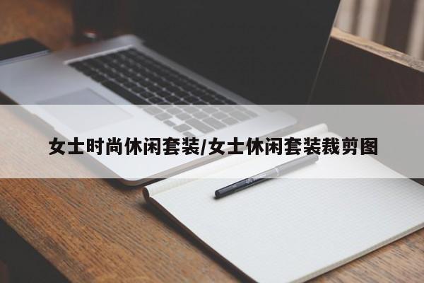 女士时尚休闲套装/女士休闲套装裁剪图