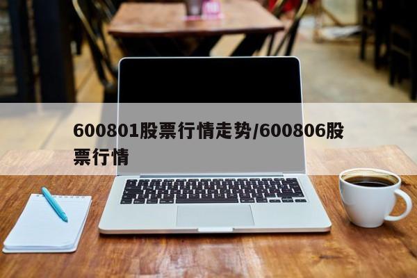 600801股票行情走势/600806股票行情