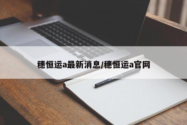 穗恒运a最新消息/穗恒运a官网
