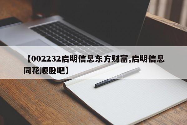 【002232启明信息东方财富,启明信息同花顺股吧】