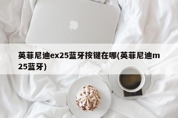 英菲尼迪ex25蓝牙按键在哪(英菲尼迪m25蓝牙)