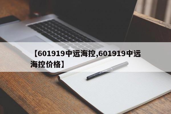 【601919中远海控,601919中远海控价格】