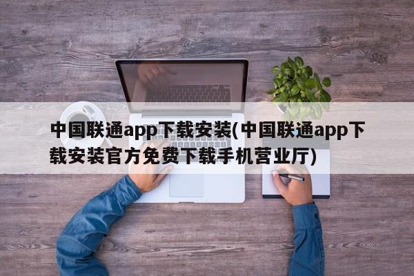 中国联通app下载安装(中国联通app下载安装官方免费下载手机营业厅)