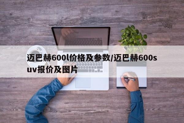 迈巴赫600l价格及参数/迈巴赫600suv报价及图片