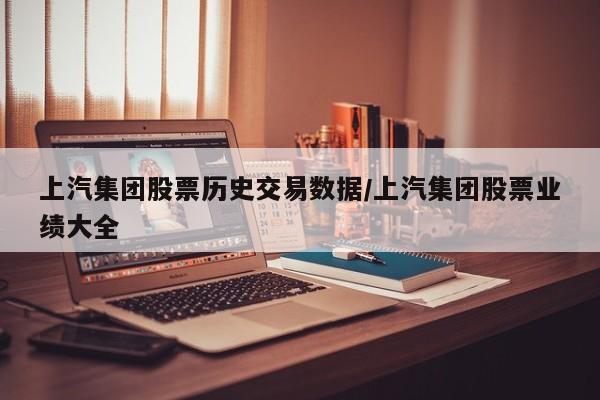 上汽集团股票历史交易数据/上汽集团股票业绩大全